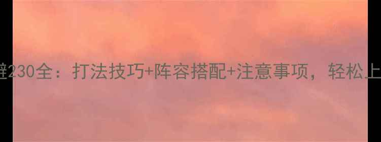 图片 🎮神回避230全：打法技巧+阵容搭配+注意事项，轻松上分攻略2