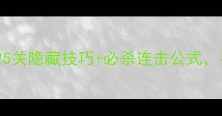 图片 🎮通关必看！消消乐25关隐藏技巧+必杀连击公式，手残党也能3分钟通关