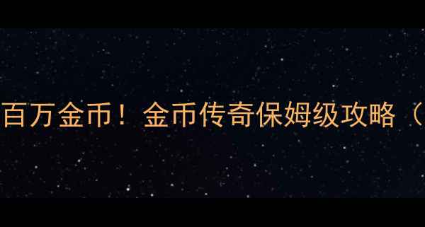 图片 🎮零氪金也能狂揽百万金币！金币传奇保姆级攻略（附隐藏技巧）💰✅