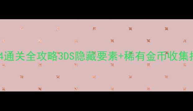 图片 🎮马里奥4通关全攻略3DS隐藏要素+稀有金币收集指南🔥🎁2