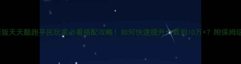 图片 🏃♀️最新版天天酷跑平民玩家必看搭配攻略！如何快速提升分数到10万+？附保姆级跑图技巧1