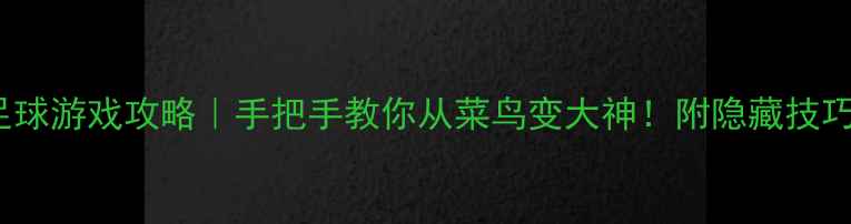 图片 🏆iPad单机足球游戏攻略｜手把手教你从菜鸟变大神！附隐藏技巧+进阶玩法📱