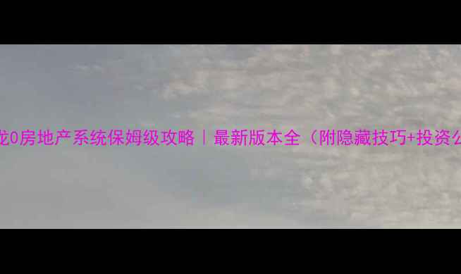 图片 🏠如龙0房地产系统保姆级攻略｜最新版本全（附隐藏技巧+投资公式）