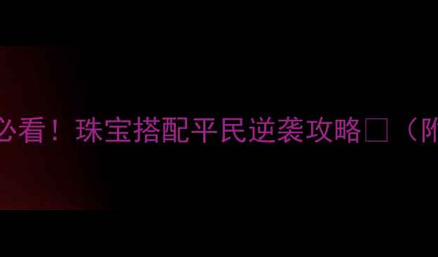 图片 💎弹弹堂手游平民玩家必看！珠宝搭配平民逆袭攻略🎮（附阵容公式+活动技巧）2