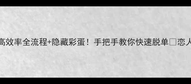 图片 💘恋人之森约会攻略｜高效率全流程+隐藏彩蛋！手把手教你快速脱单💘恋人之森约会攻略游戏攻略