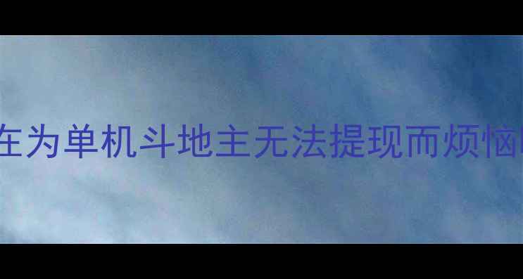 图片 💡还在为单机斗地主无法提现而烦恼吗？1