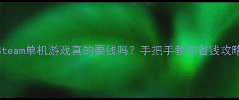 图片 💰Steam单机游戏真的要钱吗？手把手教你省钱攻略！