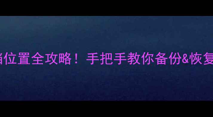 图片 💻电脑单机游戏存档位置全攻略！手把手教你备份&恢复，不丢数据不翻车1