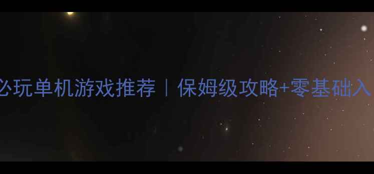 图片 📌12月必玩单机游戏推荐｜保姆级攻略+零基础入门指南2