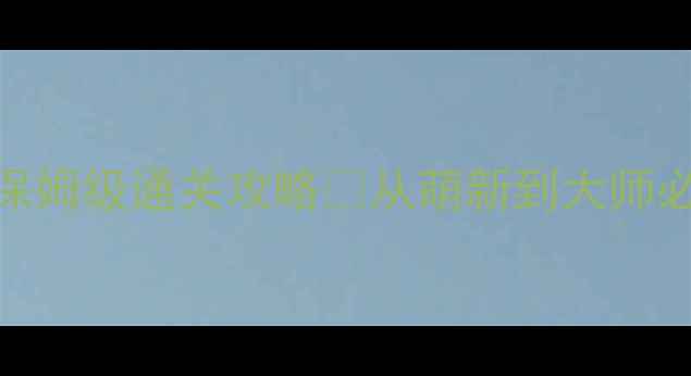 图片 📌1326消消乐保姆级通关攻略✨从萌新到大师必看技巧大全🔥