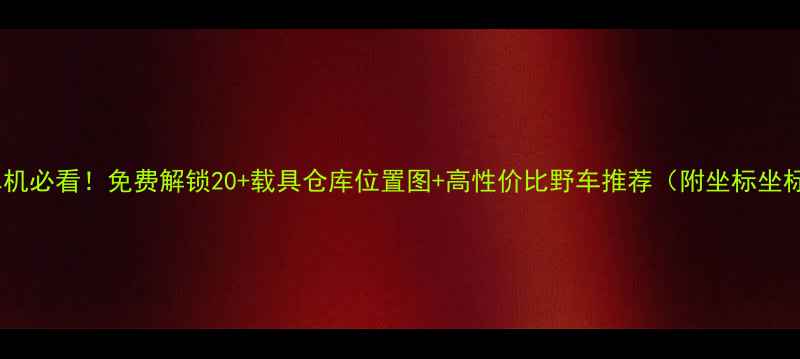 图片 📌GTA5单机必看！免费解锁20+载具仓库位置图+高性价比野车推荐（附坐标坐标坐标）2