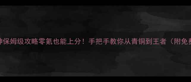 图片 📌全民超神保姆级攻略零氪也能上分！手把手教你从青铜到王者（附免费资源包）