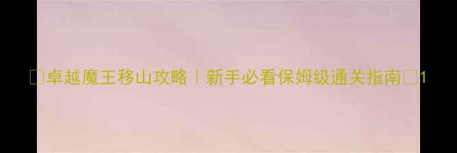 图片 📌卓越魔王移山攻略｜新手必看保姆级通关指南📌1