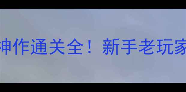 图片 📌单机RPG必看攻略20款神作通关全！新手老玩家速存这份保姆级指南✨1