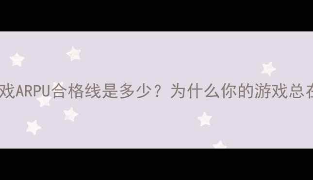图片 📌单机游戏ARPU合格线是多少？为什么你的游戏总在亏损？1