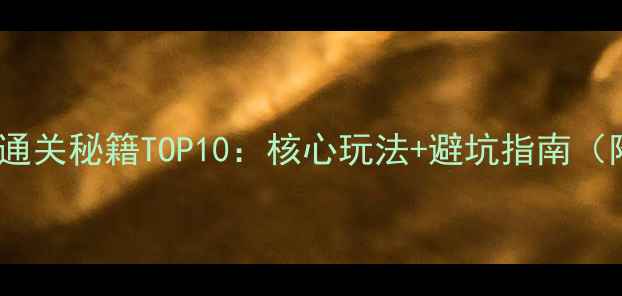 图片 📌单机游戏通关秘籍TOP10：核心玩法+避坑指南（附资源包）2