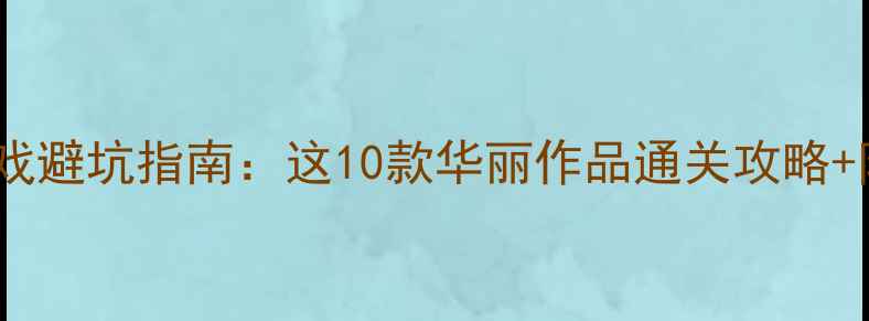 图片 📌单机游戏避坑指南：这10款华丽作品通关攻略+防肝指南2
