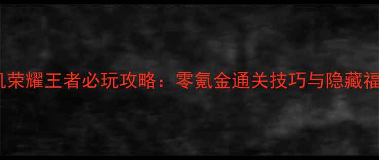 图片 📌单机荣耀王者必玩攻略：零氪金通关技巧与隐藏福利📌2