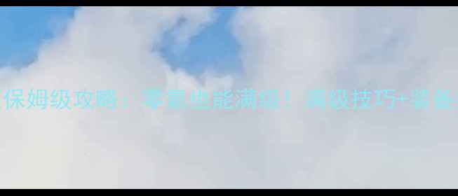 图片 📌天龙八部移动版保姆级攻略：零氪也能满级！满级技巧+装备推荐+副本打法全2