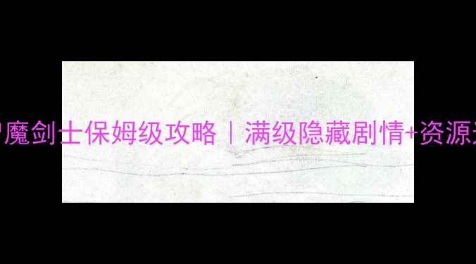 图片 📌奇迹智魔剑士保姆级攻略｜满级隐藏剧情+资源速刷指南