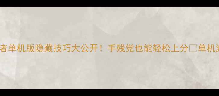 图片 📌必玩单机手游攻略王者单机版隐藏技巧大公开！手残党也能轻松上分💥单机游戏手游攻略游戏推荐2