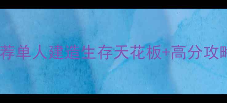 图片 📌必玩建造类单机游戏推荐单人建造生存天花板+高分攻略全！附保姆级入门指南1