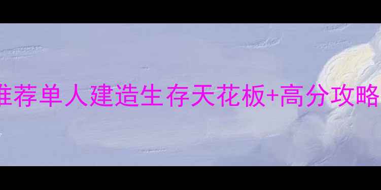 图片 📌必玩建造类单机游戏推荐单人建造生存天花板+高分攻略全！附保姆级入门指南2