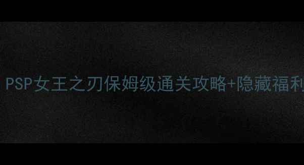 图片 📌必看！PSP女王之刃保姆级通关攻略+隐藏福利全💅🏻2