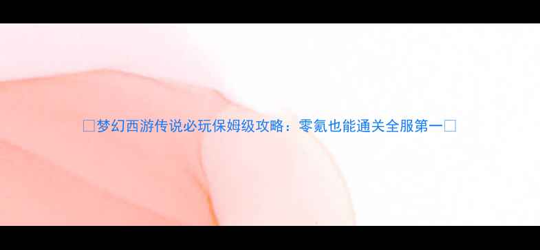 图片 📌梦幻西游传说必玩保姆级攻略：零氪也能通关全服第一📌