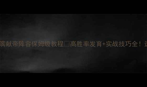 图片 📌率土之滨献帝阵容保姆级教程🔥高胜率发育+实战技巧全！速存！💥2