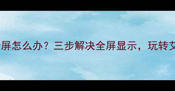 图片 📌电脑单机游戏不全屏怎么办？三步解决全屏显示，玩转艾尔登法环全地图🎮2