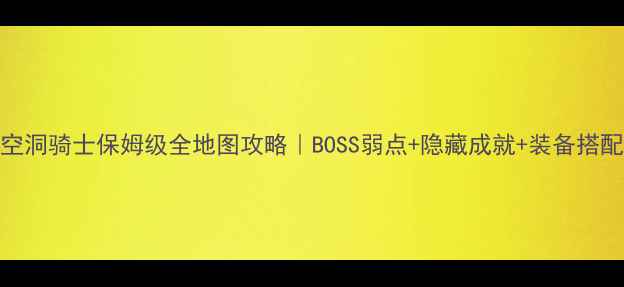 图片 📌空洞骑士保姆级全地图攻略｜BOSS弱点+隐藏成就+装备搭配📌