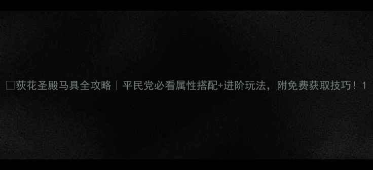 图片 📌荻花圣殿马具全攻略｜平民党必看属性搭配+进阶玩法，附免费获取技巧！1