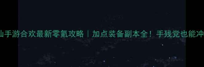 图片 📌诛仙手游合欢最新零氪攻略｜加点装备副本全！手残党也能冲满级2