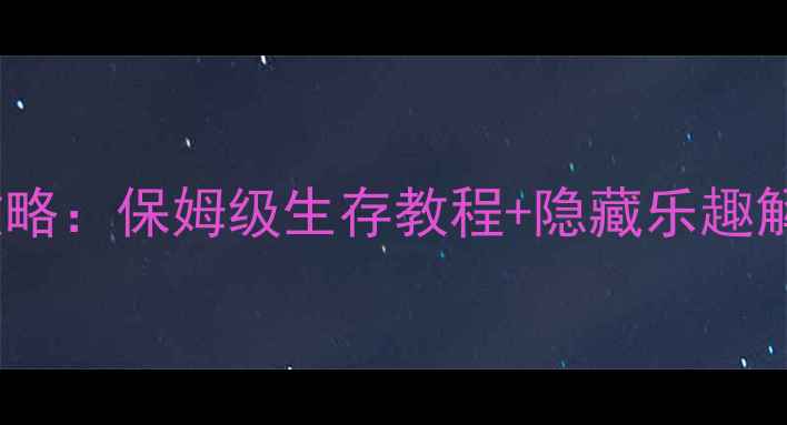图片 📌饥荒单机版全攻略：保姆级生存教程+隐藏乐趣解锁，新手必看！2