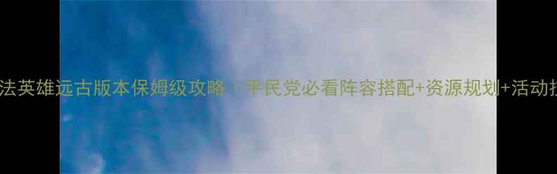 图片 📌魔法英雄远古版本保姆级攻略｜平民党必看阵容搭配+资源规划+活动技巧2