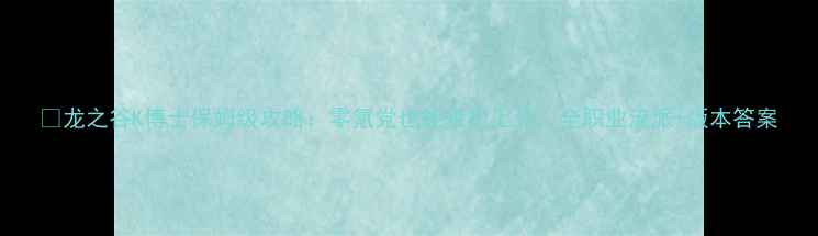 图片 📌龙之谷K博士保姆级攻略：零氪党也能轻松上分，全职业流派+版本答案