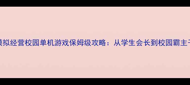 图片 📚模拟经营校园单机游戏保姆级攻略：从学生会长到校园霸主干货