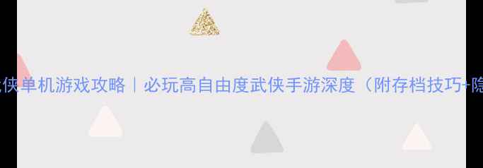 图片 📜可存档武侠单机游戏攻略｜必玩高自由度武侠手游深度（附存档技巧+隐藏剧情）2
