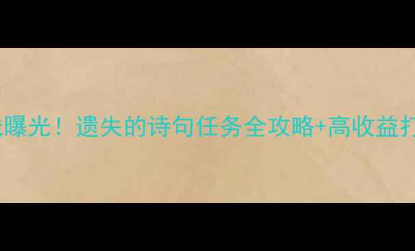 图片 📜诛仙隐藏剧情线曝光！遗失的诗句任务全攻略+高收益打法（附地图）📜1