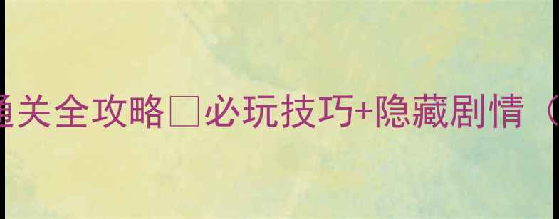 图片 📱归家异途通关全攻略✅必玩技巧+隐藏剧情（附资源包）1