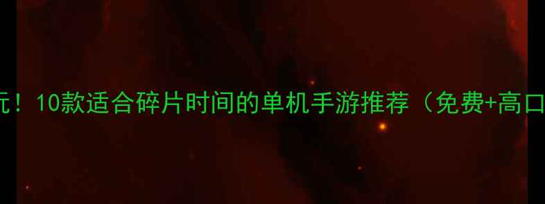 图片 📱必玩！10款适合碎片时间的单机手游推荐（免费+高口碑）1