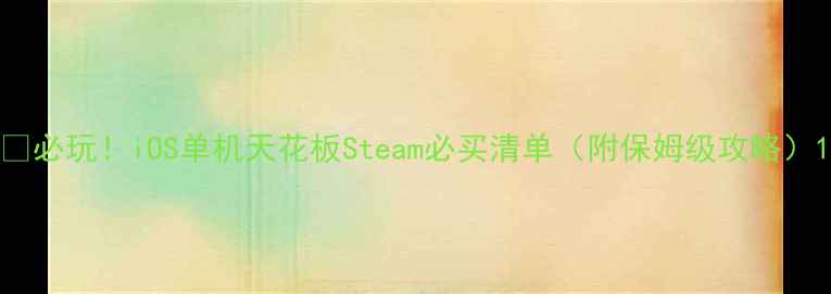 图片 📱必玩！iOS单机天花板Steam必买清单（附保姆级攻略）1
