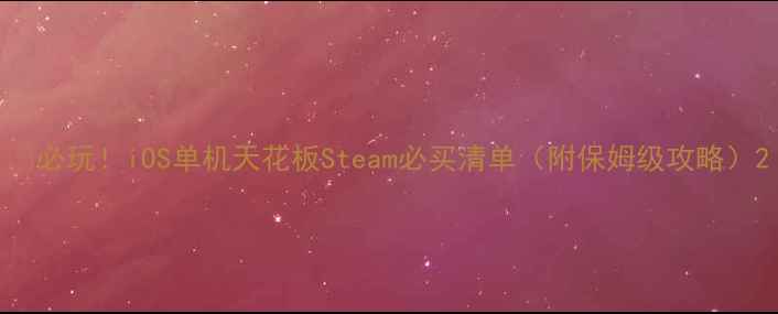 图片 📱必玩！iOS单机天花板Steam必买清单（附保姆级攻略）2
