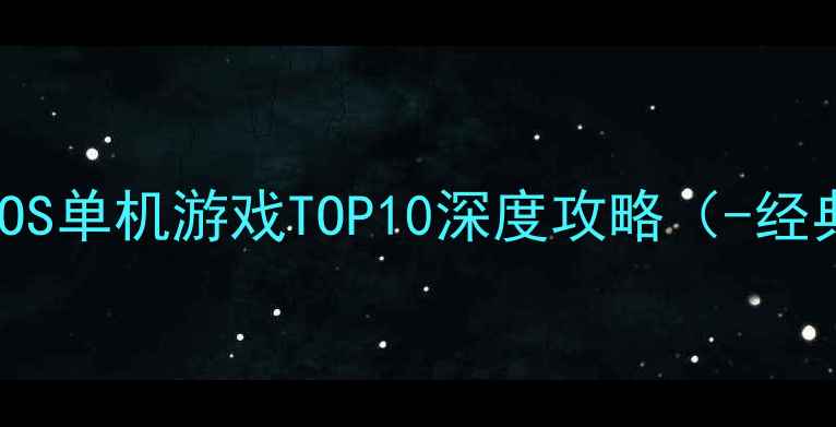图片 📱必玩！iOS单机游戏TOP10深度攻略（-经典推荐）🎮