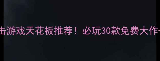 图片 📱手机单机射击游戏天花板推荐！必玩30款免费大作+保姆级攻略🔥