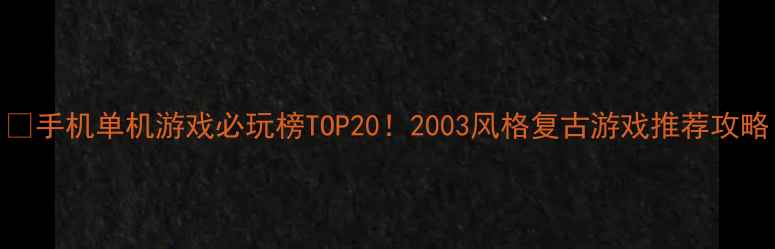 图片 📱手机单机游戏必玩榜TOP20！2003风格复古游戏推荐攻略