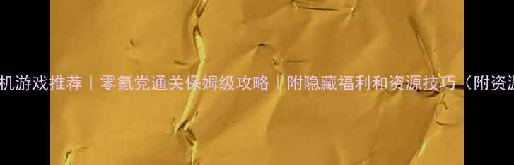 图片 📱手机单机游戏推荐｜零氪党通关保姆级攻略｜附隐藏福利和资源技巧（附资源包）🎮2