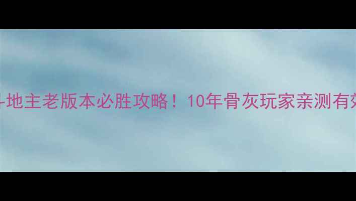 图片 📱联众单机斗地主老版本必胜攻略！10年骨灰玩家亲测有效的5大技巧1