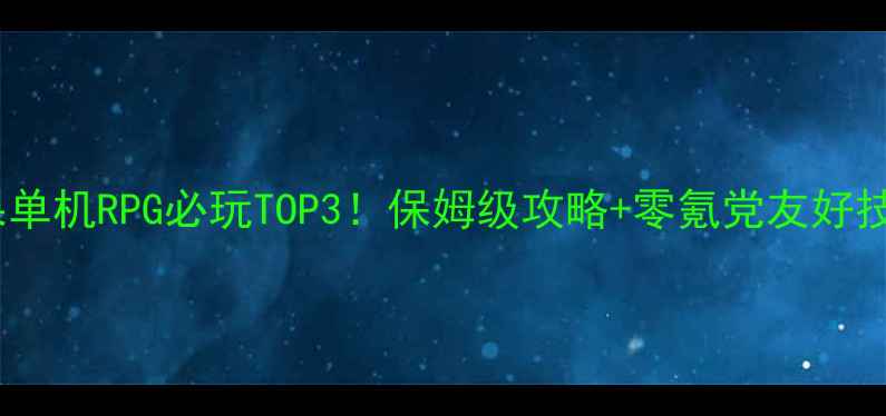 图片 📱苹果单机RPG必玩TOP3！保姆级攻略+零氪党友好技巧🎮1